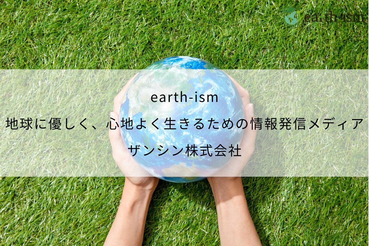 earth-ism｜地球に優しく、心地よく生きるための情報発信メディア - ザンシン株式会社
