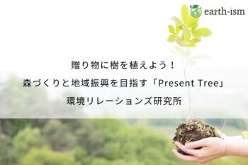 贈り物に樹を植えよう！ 森づくりと地域振興を目指す「Present Tree」 - 環境リレーションズ研究所