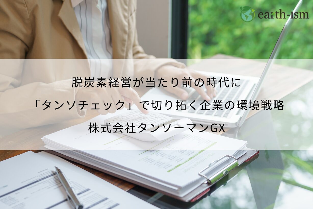 脱炭素経営が当たり前の時代に｜「タンソチェック」で切り拓く企業の環境戦略 - 株式会社タンソーマンGX