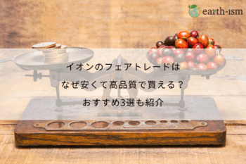 イオンのフェアトレードはなぜ安くて高品質で買える？おすすめ3選も紹介