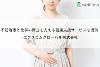 不妊治療と仕事の両立を応援。将来の選択肢を広げる健康支援サービスを提供 – エクスコムグローバル株式会社