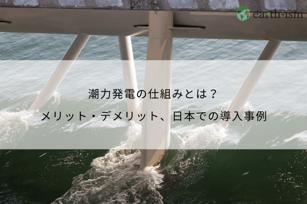 潮力発電の仕組みとは?メリット・デメリット、日本での導入事例とともに徹底解説