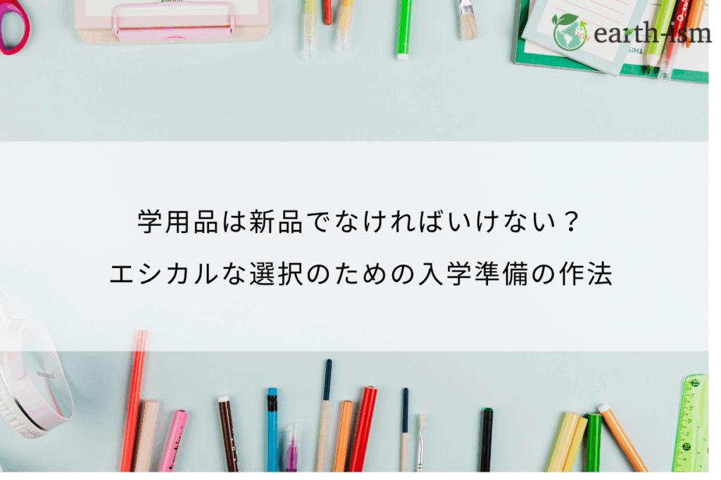 学用品は新品でなければいけない？エシカルな選択のための入学準備の作法