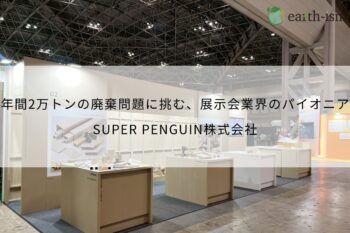 展示会業界のパイオニアとして、年間2万トンの廃棄問題に挑む。- SUPER PENGUIN株式会社