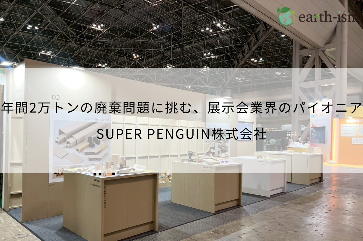 展示会業界のパイオニアとして、年間2万トンの廃棄問題に挑む。- SUPER PENGUIN株式会社
