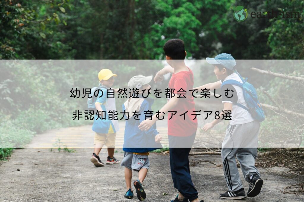 幼児の自然遊びを都会で楽しむ｜非認知能力を育むアイデア8選