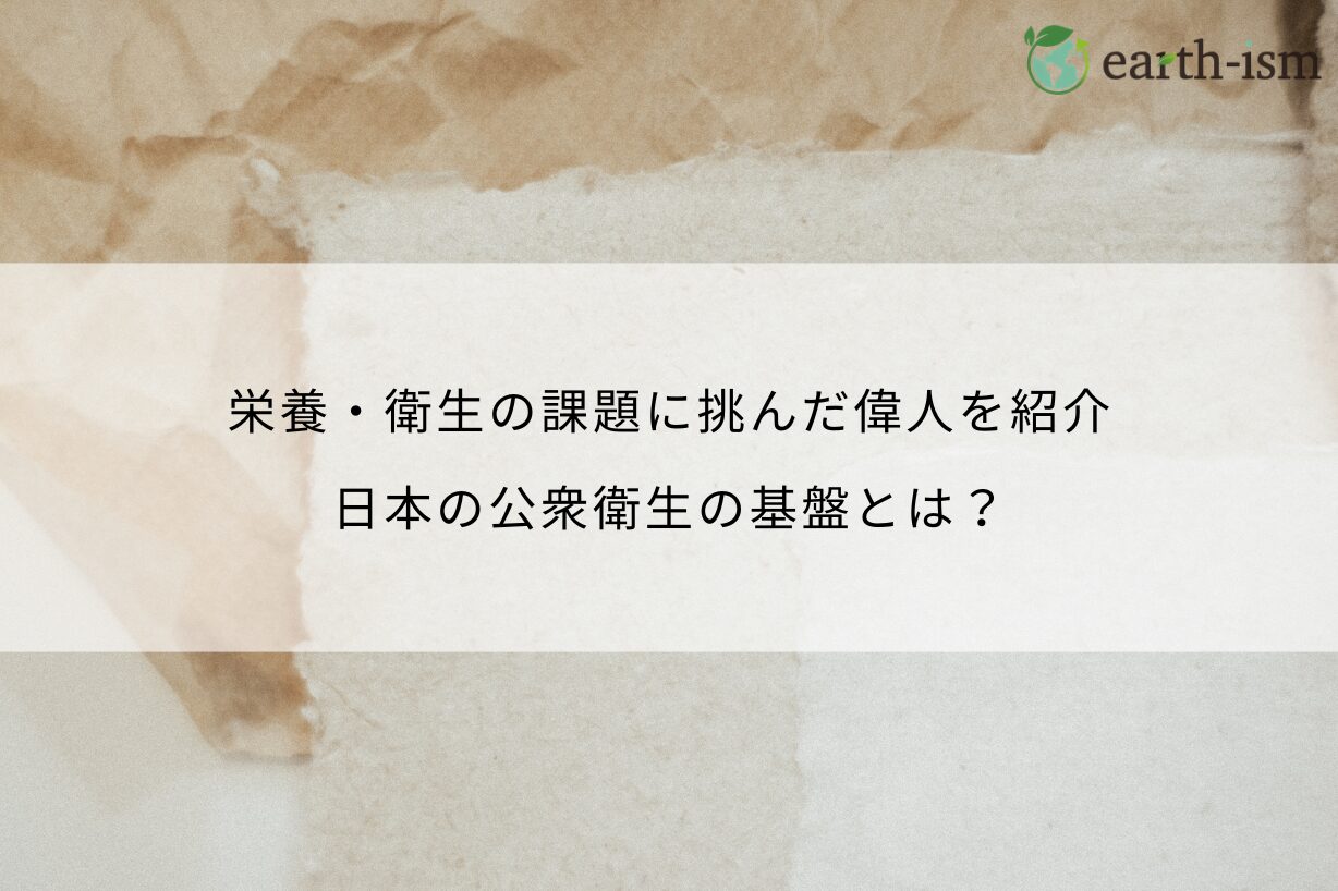 栄養・衛生の課題に挑んだ偉人を紹介｜日本の公衆衛生の基盤とは？