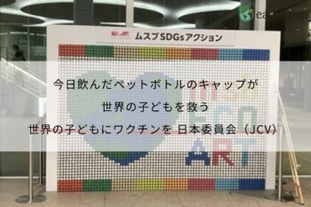 今日飲んだペットボトルのキャップが世界の子どもを救う - 世界の子どもにワクチンを 日本委員会（JCV）の取り組み