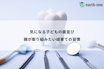 気になる子どもの歯並び。親が取り組みたい歯育ての習慣