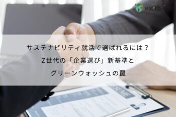 【人事必読】サステナビリティ就活で選ばれるには？Z世代の「企業選び」新基準とグリーンウォッシュの罠