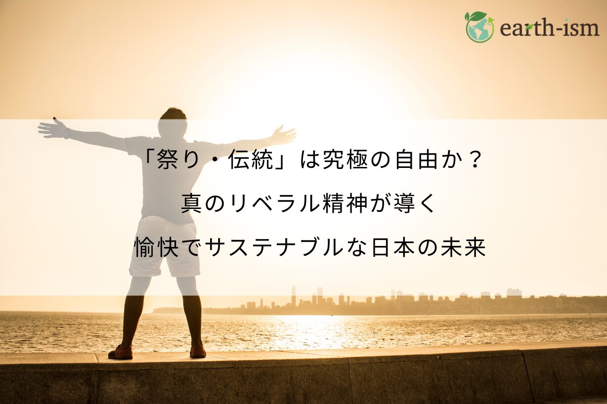 「祭り・伝統」は究極の自由か？真のリベラル精神が導く、愉快でサステナブルな日本の未来